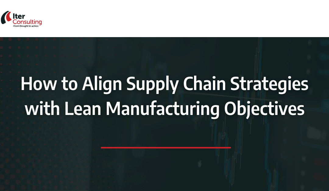 How to Align Supply Chain Strategies with Lean Manufacturing Objectives