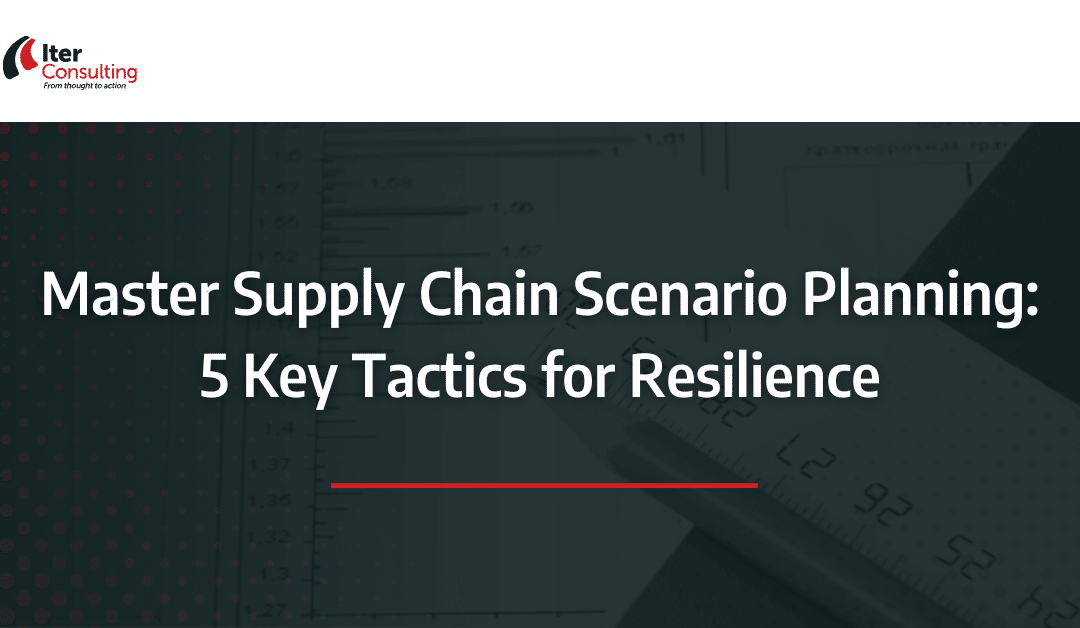 Master Supply Chain Scenario Planning: 5 Key Tactics for Resilience