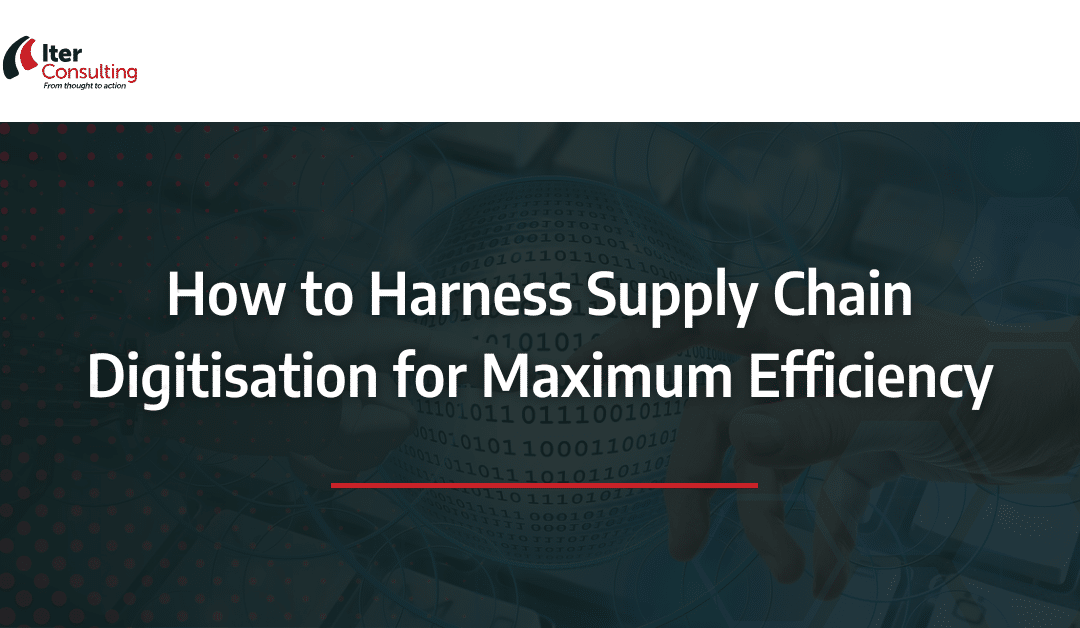 How to Harness Supply Chain Digitisation for Maximum Efficiency