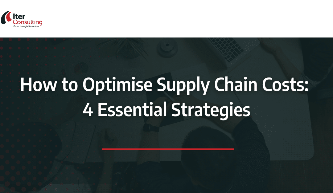 How to Optimise Supply Chain Costs: 4 Essential Strategies