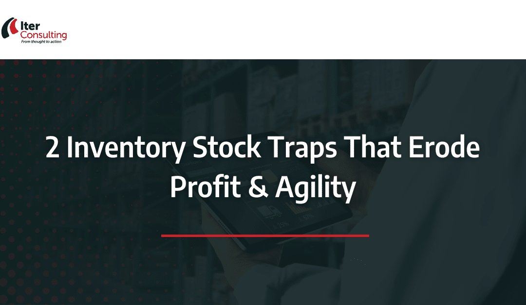 2 Inventory Stock Traps That Erode Profit & Agility